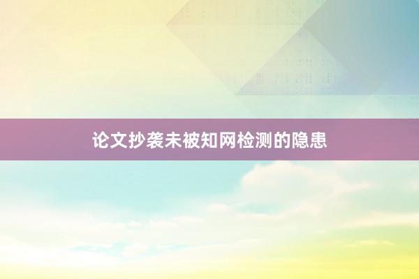 论文抄袭未被知网检测的隐患